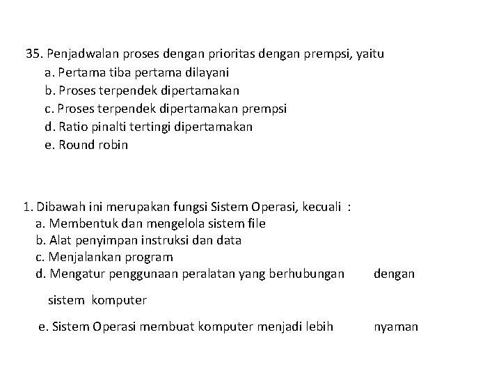  35. Penjadwalan proses dengan prioritas dengan prempsi, yaitu a. Pertama tiba pertama dilayani