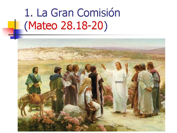 1. La Gran Comisión (Mateo 28. 18 -20) 