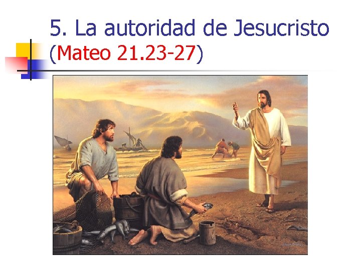 5. La autoridad de Jesucristo (Mateo 21. 23 -27) 