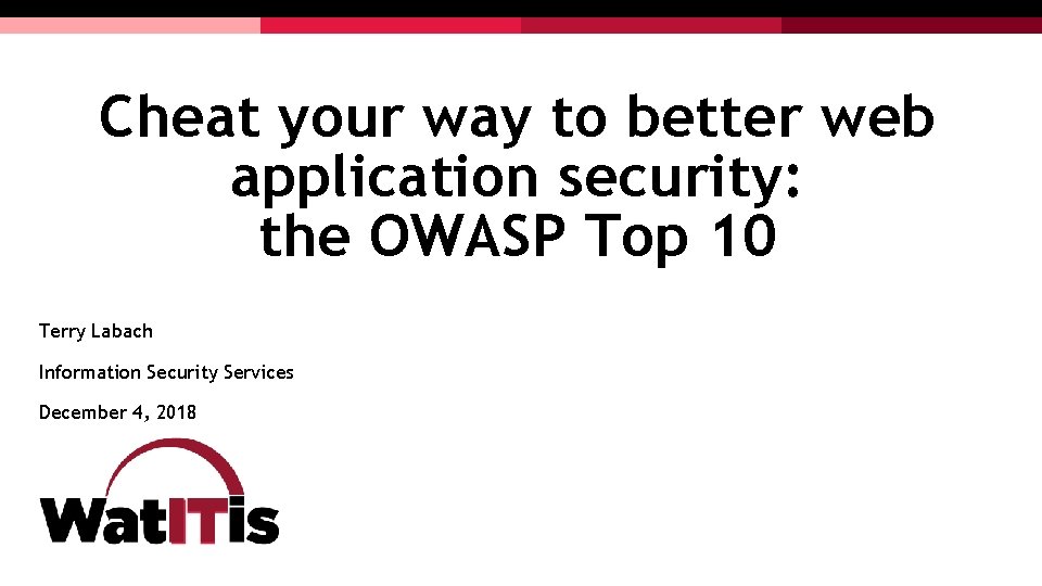 Cheat your way to better web application security: the OWASP Top 10 Terry Labach