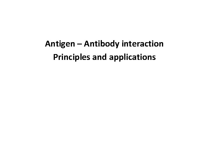 Antigen – Antibody interaction Principles and applications 