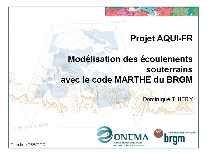 Projet AQUI-FR Modélisation des écoulements souterrains avec le code MARTHE du BRGM Dominique THIÉRY