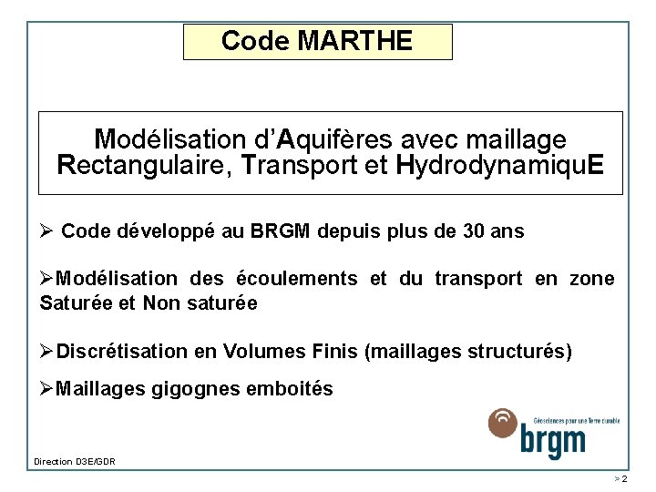 Code MARTHE Modélisation d’Aquifères avec maillage Rectangulaire, Transport et Hydrodynamiqu. E Ø Code développé