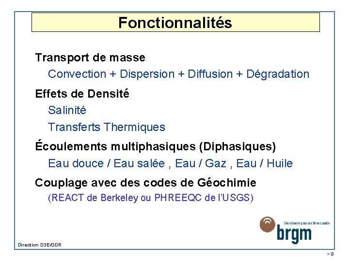 Fonctionnalités Transport de masse Convection + Dispersion + Diffusion + Dégradation Effets de Densité
