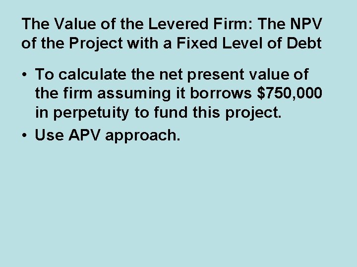 The Value of the Levered Firm: The NPV of the Project with a Fixed