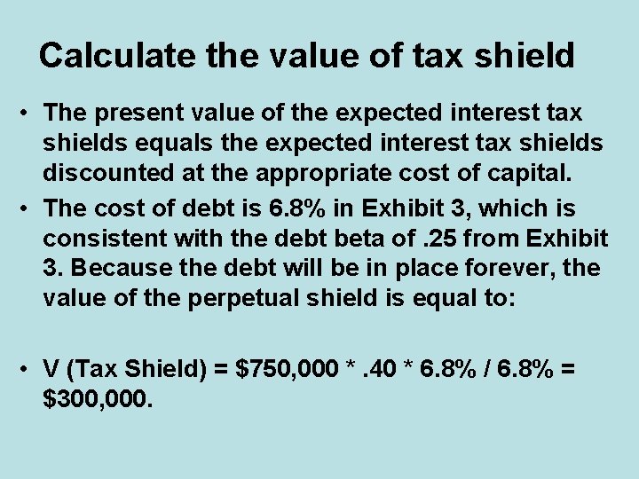 Calculate the value of tax shield • The present value of the expected interest