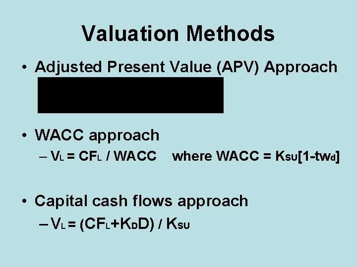 Valuation Methods • Adjusted Present Value (APV) Approach • WACC approach – VL =