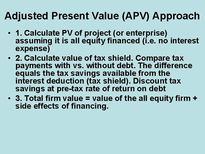 Adjusted Present Value (APV) Approach • 1. Calculate PV of project (or enterprise) assuming