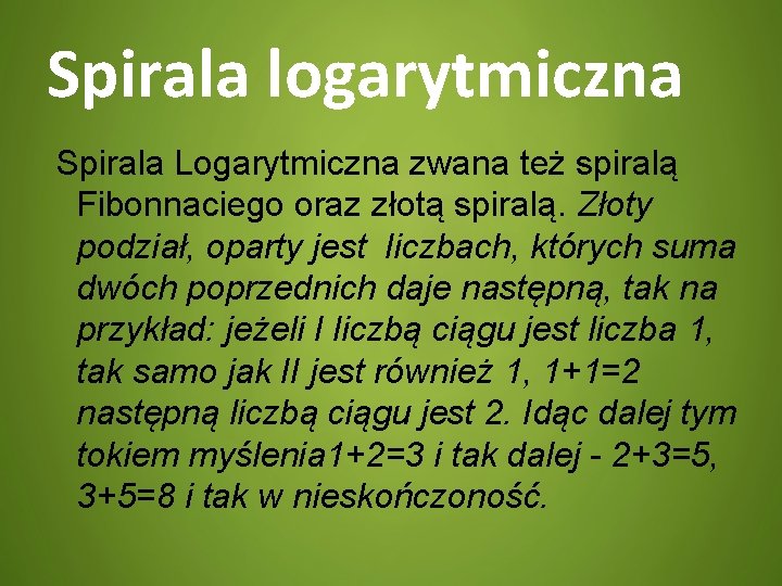 Spirala logarytmiczna Spirala Logarytmiczna zwana też spiralą Fibonnaciego oraz złotą spiralą. Złoty podział, oparty