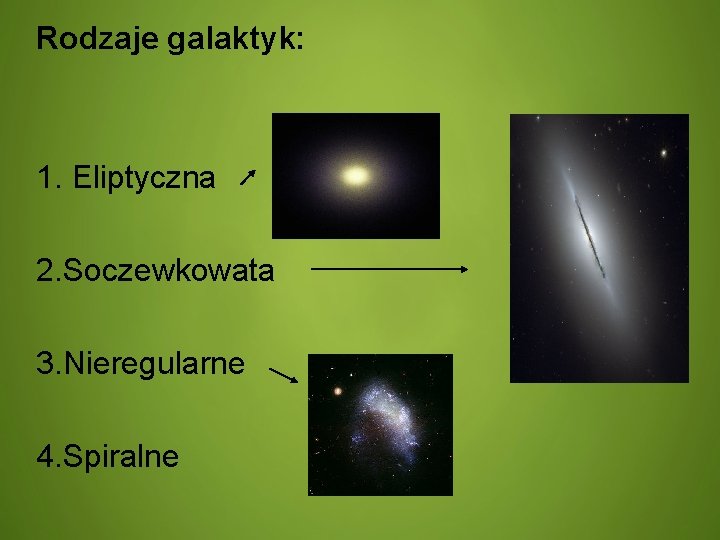 Rodzaje galaktyk: 1. Eliptyczna 2. Soczewkowata 3. Nieregularne 4. Spiralne 