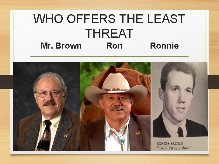 WHO OFFERS THE LEAST THREAT Mr. Brown Ronnie 