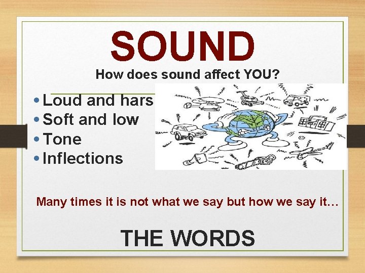 SOUND How does sound affect YOU? • Loud and harsh • Soft and low