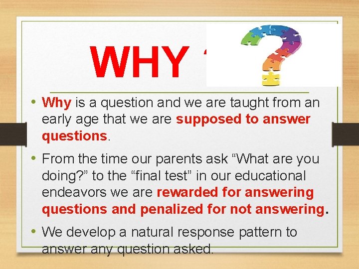 WHY ? • Why is a question and we are taught from an early