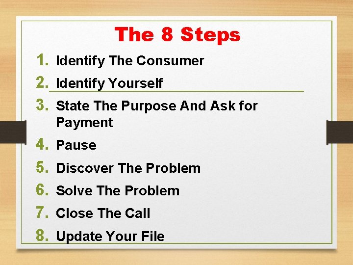 The 8 Steps 1. Identify The Consumer 2. Identify Yourself 3. State The Purpose