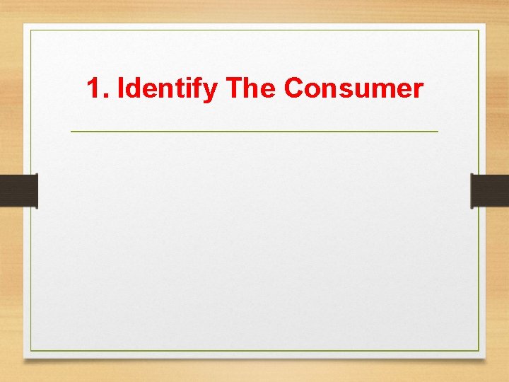 1. Identify The Consumer 
