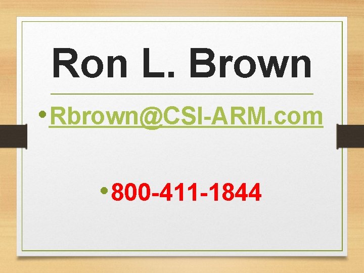 Ron L. Brown • Rbrown@CSI-ARM. com • 800 -411 -1844 