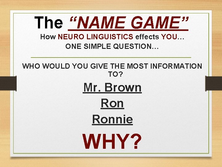 The “NAME GAME” How NEURO LINGUISTICS effects YOU… ONE SIMPLE QUESTION… WHO WOULD YOU