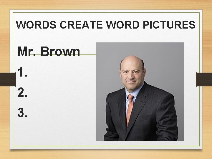 WORDS CREATE WORD PICTURES Mr. Brown 1. 2. 3. 