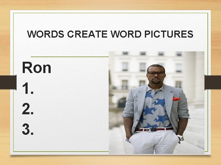 WORDS CREATE WORD PICTURES Ron 1. 2. 3. 
