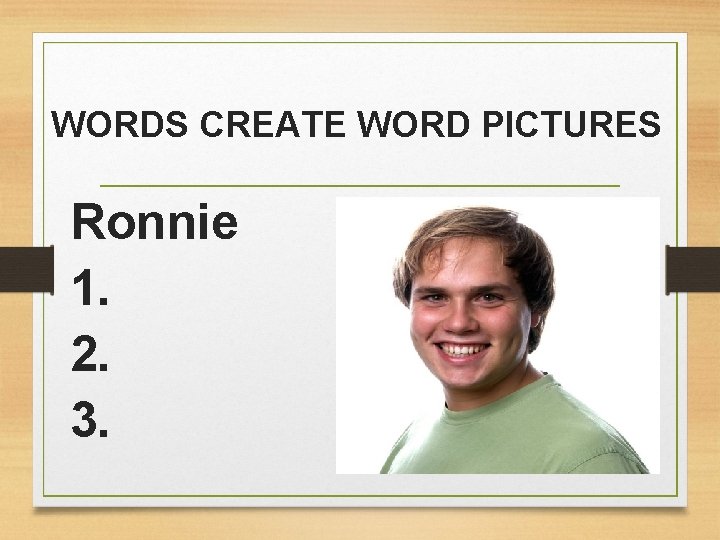 WORDS CREATE WORD PICTURES Ronnie 1. 2. 3. 
