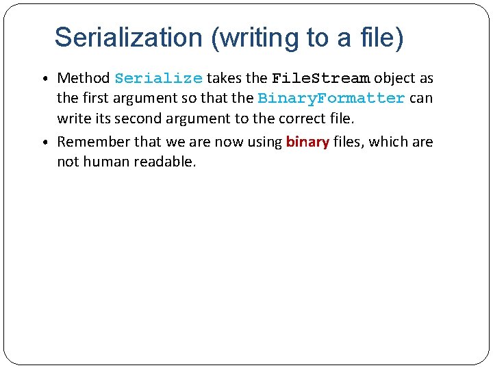 Serialization (writing to a file) • Method Serialize takes the File. Stream object as