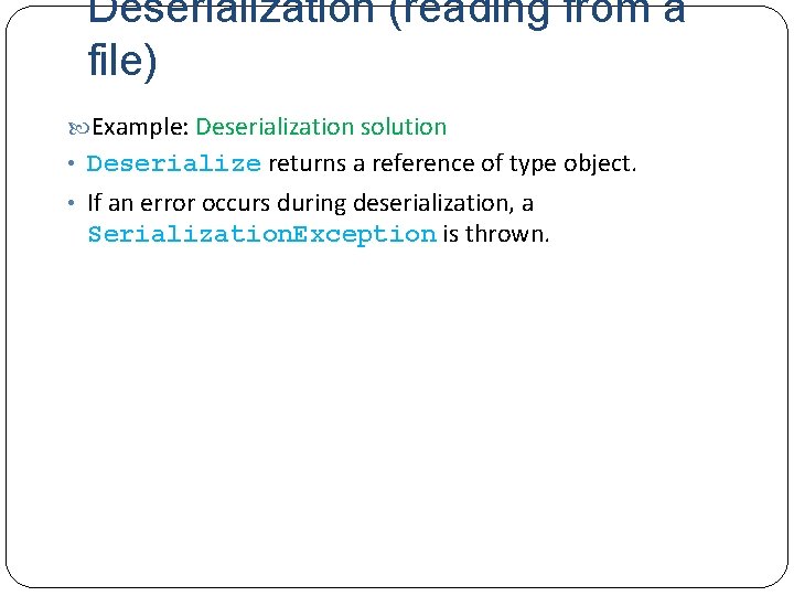 Deserialization (reading from a file) Example: Deserialization solution • Deserialize returns a reference of