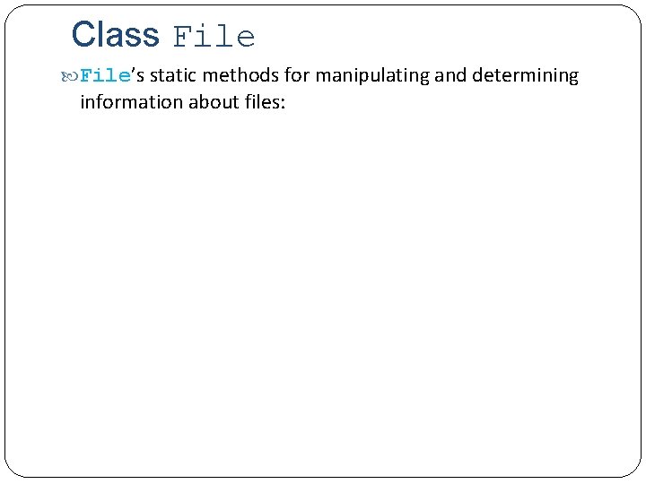 Class File’s static methods for manipulating and determining information about files: 