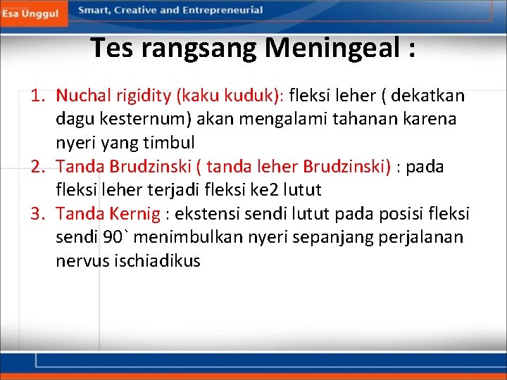 Tes rangsang Meningeal : 1. Nuchal rigidity (kaku kuduk): fleksi leher ( dekatkan dagu