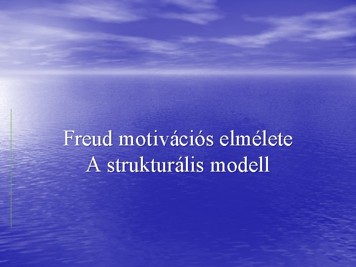 Freud motivációs elmélete A strukturális modell Freud motivációs elmélete A strukturális modell