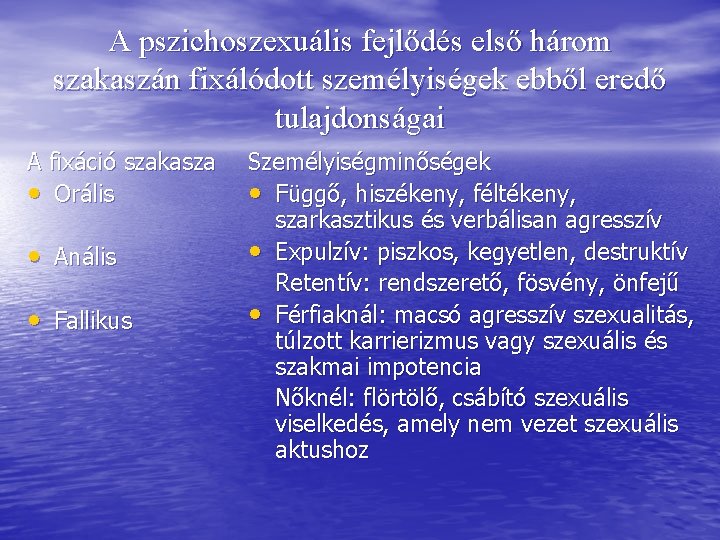 A pszichoszexuális fejlődés első három szakaszán fixálódott személyiségek ebből eredő tulajdonságai A fixáció szakasza A pszichoszexuális fejlődés első három szakaszán fixálódott személyiségek ebből eredő tulajdonságai A fixáció szakasza