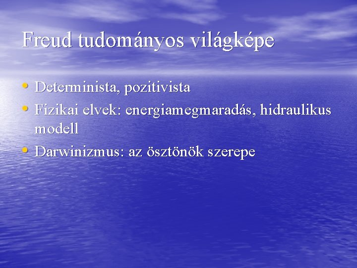 Freud tudományos világképe • Determinista, pozitivista • Fizikai elvek: energiamegmaradás, hidraulikus • modell Darwinizmus: Freud tudományos világképe • Determinista, pozitivista • Fizikai elvek: energiamegmaradás, hidraulikus • modell Darwinizmus:
