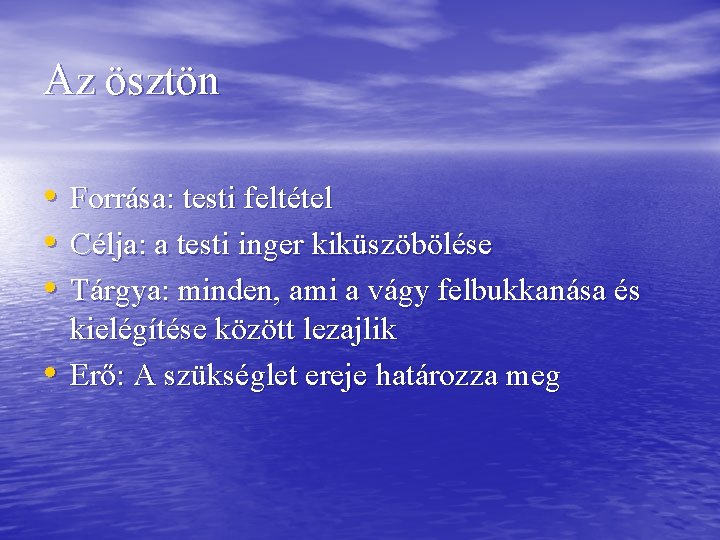 Az ösztön • Forrása: testi feltétel • Célja: a testi inger kiküszöbölése • Tárgya: Az ösztön • Forrása: testi feltétel • Célja: a testi inger kiküszöbölése • Tárgya: