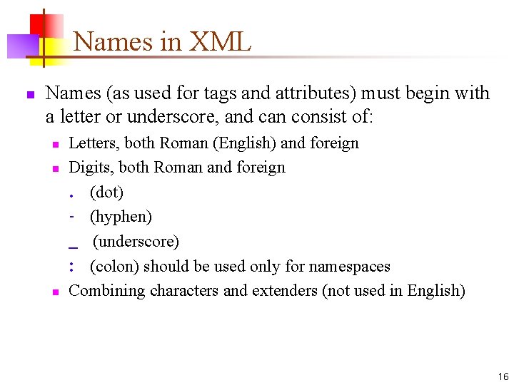 Names in XML n Names (as used for tags and attributes) must begin with