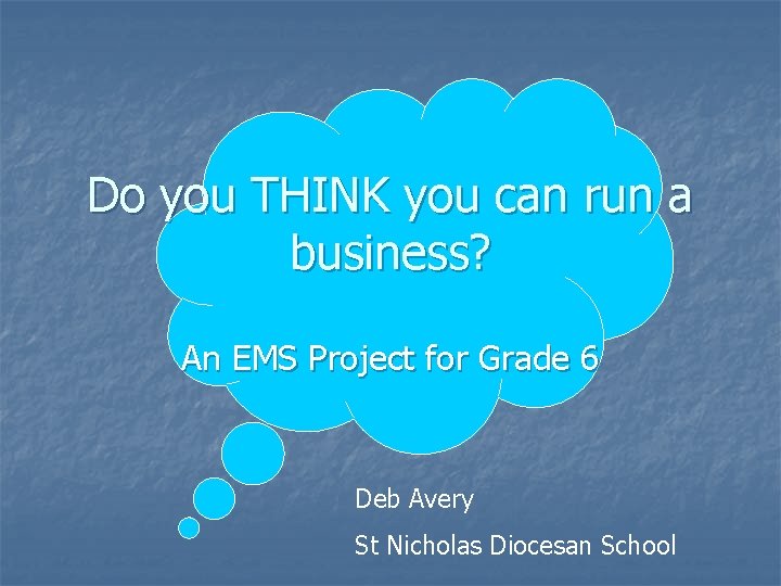 Do you THINK you can run a business? An EMS Project for Grade 6