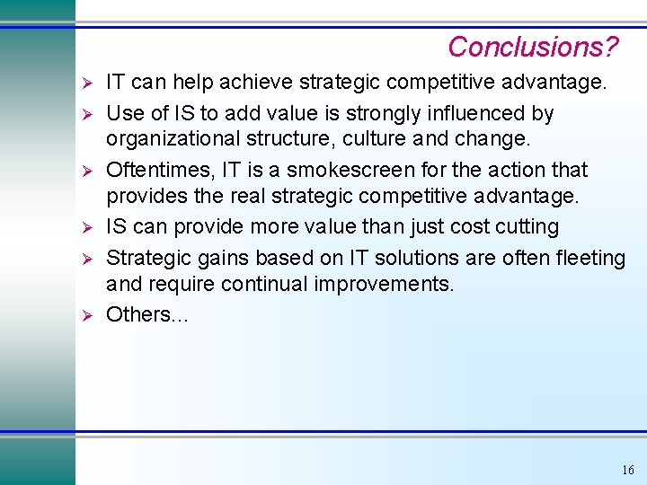 Conclusions? Ø Ø Ø IT can help achieve strategic competitive advantage. Use of IS
