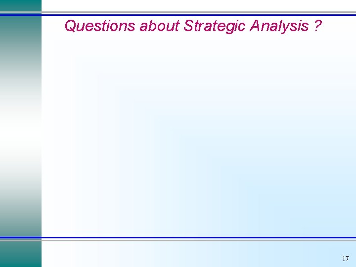 Questions about Strategic Analysis ? 17 