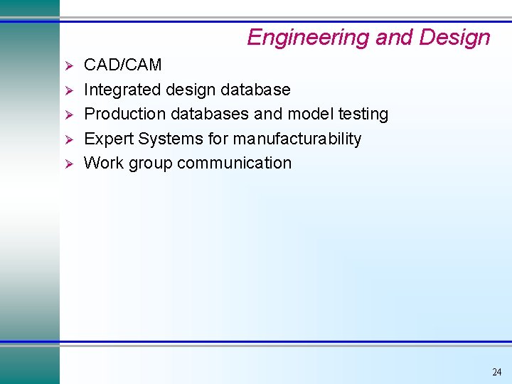 Engineering and Design Ø Ø Ø CAD/CAM Integrated design database Production databases and model