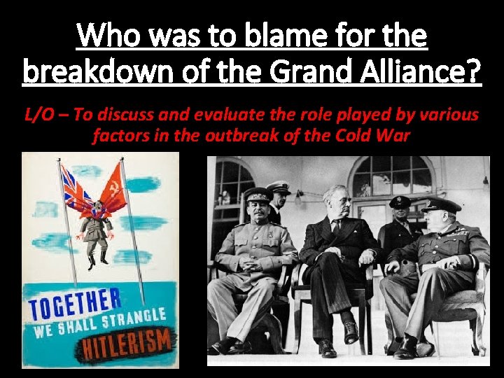 Who was to blame for the breakdown of the Grand Alliance? L/O – To