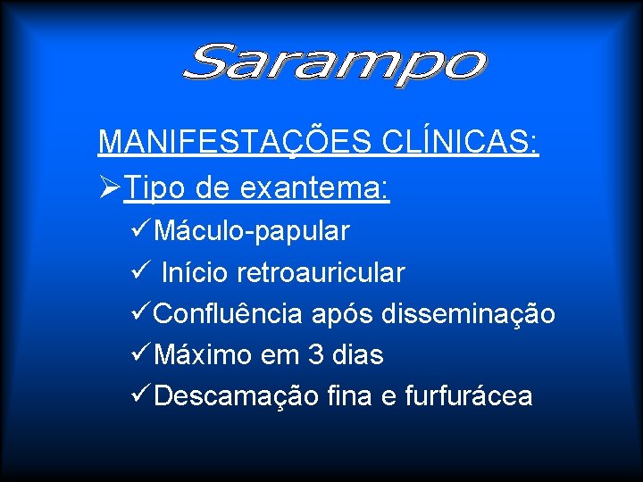 MANIFESTAÇÕES CLÍNICAS: ØTipo de exantema: üMáculo-papular ü Início retroauricular üConfluência após disseminação üMáximo em