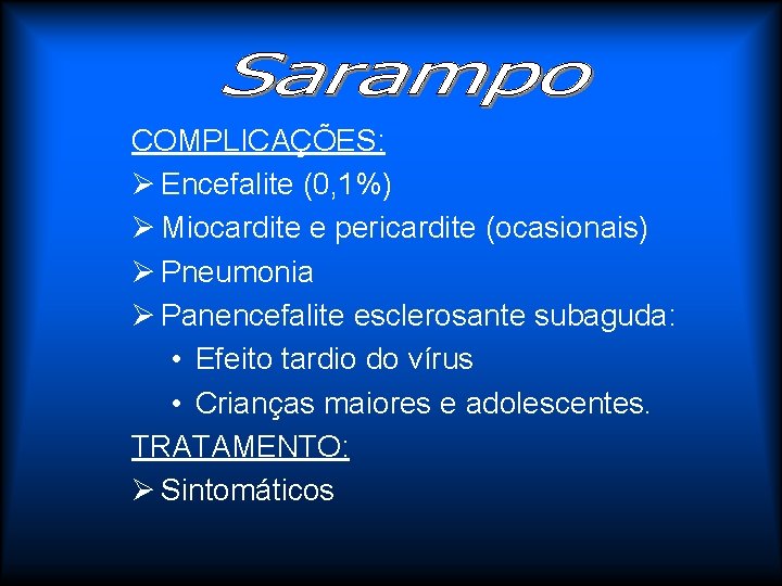 COMPLICAÇÕES: Ø Encefalite (0, 1%) Ø Miocardite e pericardite (ocasionais) Ø Pneumonia Ø Panencefalite