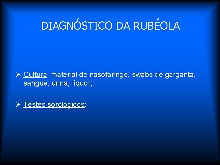 DIAGNÓSTICO DA RUBÉOLA Ø Cultura: material de nasofaringe, swabs de garganta, sangue, urina, líquor;