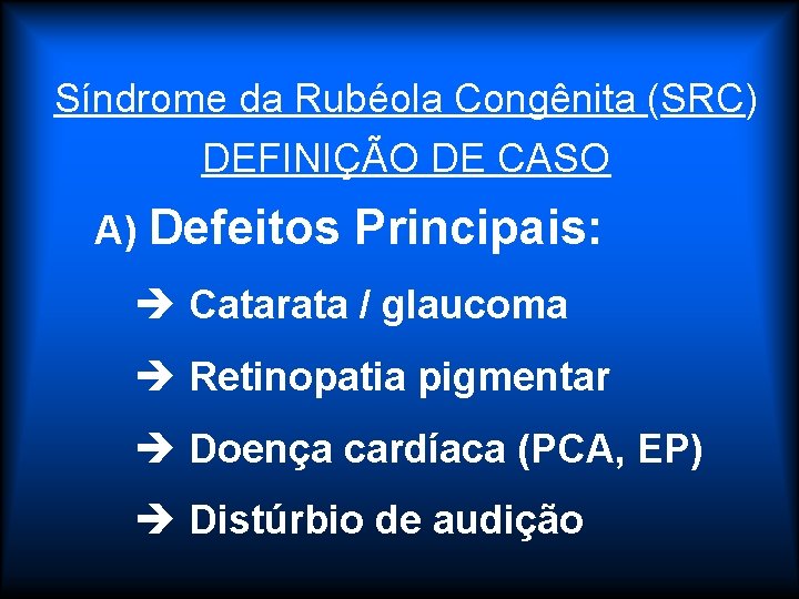 Síndrome da Rubéola Congênita (SRC) DEFINIÇÃO DE CASO A) Defeitos Principais: è Catarata /