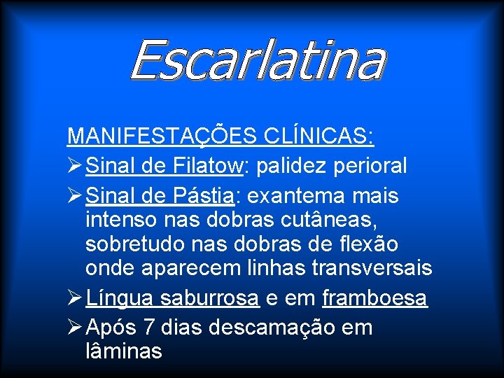 MANIFESTAÇÕES CLÍNICAS: Ø Sinal de Filatow: palidez perioral Ø Sinal de Pástia: exantema mais