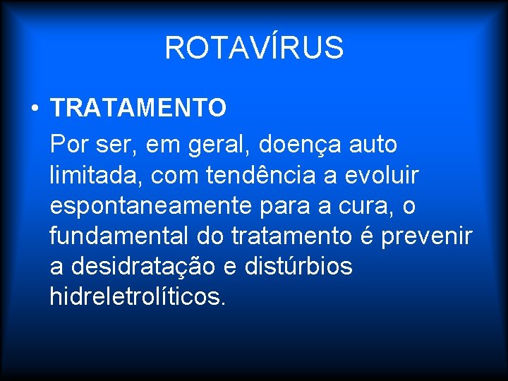 ROTAVÍRUS • TRATAMENTO Por ser, em geral, doença auto limitada, com tendência a evoluir