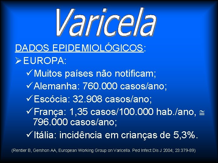 DADOS EPIDEMIOLÓGICOS: Ø EUROPA: üMuitos países não notificam; üAlemanha: 760. 000 casos/ano; üEscócia: 32.