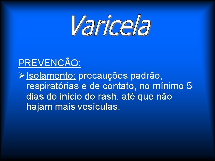 PREVENÇÃO: Ø Isolamento: precauções padrão, respiratórias e de contato, no mínimo 5 dias do