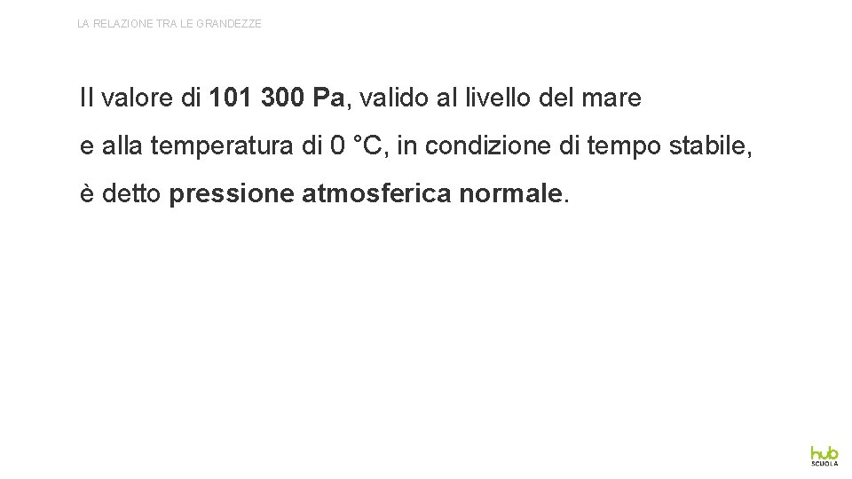 LA RELAZIONE TRA LE GRANDEZZE Il valore di 101 300 Pa, valido al livello LA RELAZIONE TRA LE GRANDEZZE Il valore di 101 300 Pa, valido al livello