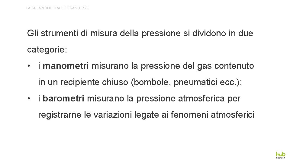 LA RELAZIONE TRA LE GRANDEZZE Gli strumenti di misura della pressione si dividono in LA RELAZIONE TRA LE GRANDEZZE Gli strumenti di misura della pressione si dividono in