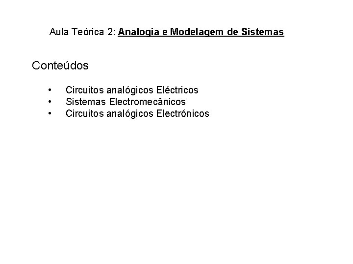 Aula Teórica 2: Analogia e Modelagem de Sistemas Conteúdos • • • Circuitos analógicos