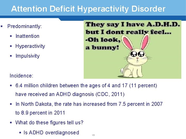 Attention Deficit Hyperactivity Disorder § Predominantly: § Inattention § Hyperactivity § Impulsivity Incidence: §